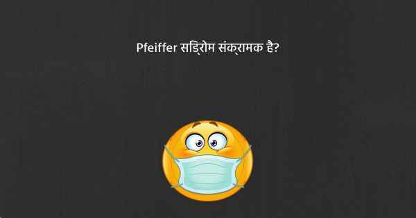 Pfeiffer सिंड्रोम संक्रामक है?