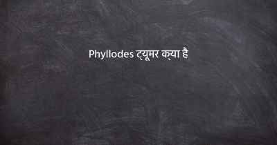 Phyllodes ट्यूमर क्या है