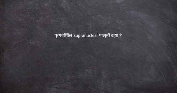 प्रगतिशील Supranuclear पाल्सी क्या है