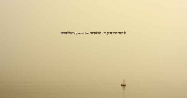 प्रगतिशील Supranuclear पाल्सी भी ... के रूप में जाना जाता है
