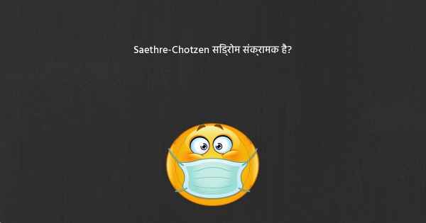 Saethre-Chotzen सिंड्रोम संक्रामक है?