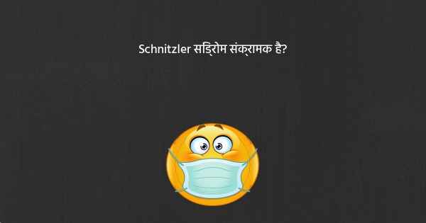 Schnitzler सिंड्रोम संक्रामक है?