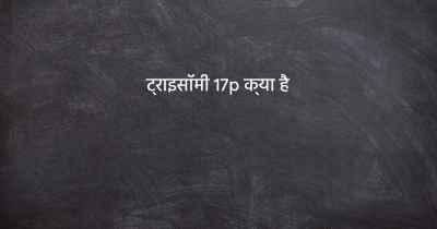 ट्राइसॉमी 17p क्या है