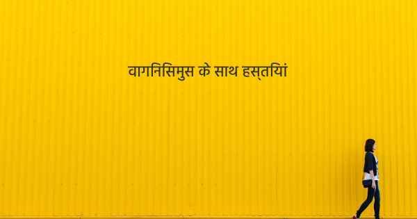 वागिनिसमुस के साथ हस्तियां