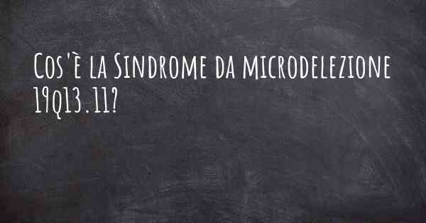 Cos'è la Sindrome da microdelezione 19q13.11?