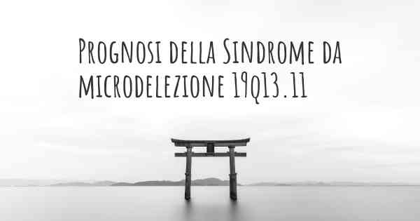 Prognosi della Sindrome da microdelezione 19q13.11