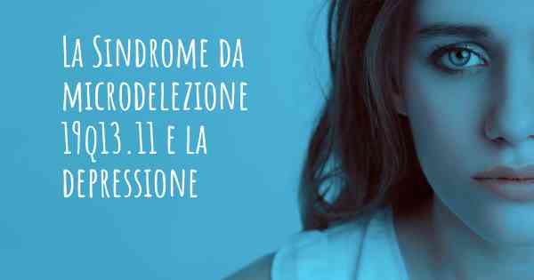 La Sindrome da microdelezione 19q13.11 e la depressione