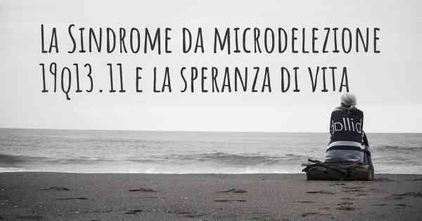 La Sindrome da microdelezione 19q13.11 e la speranza di vita