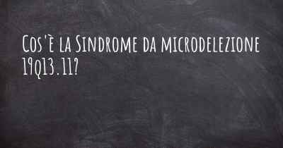 Cos'è la Sindrome da microdelezione 19q13.11?