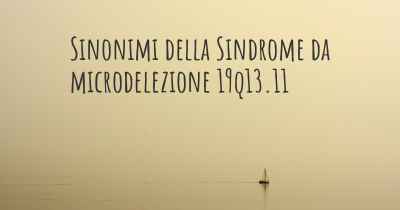 Sinonimi della Sindrome da microdelezione 19q13.11