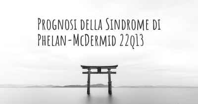 Prognosi della Sindrome di Phelan-McDermid 22q13