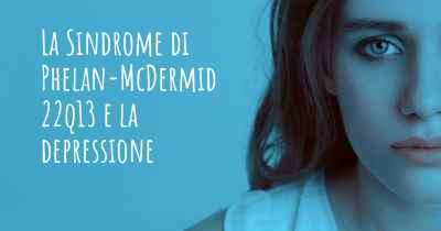 La Sindrome di Phelan-McDermid 22q13 e la depressione