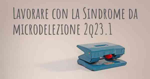 Lavorare con la Sindrome da microdelezione 2q23.1