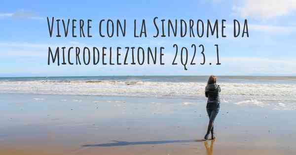 Vivere con la Sindrome da microdelezione 2q23.1