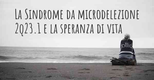 La Sindrome da microdelezione 2q23.1 e la speranza di vita