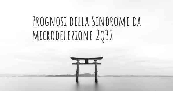 Prognosi della Sindrome da microdelezione 2q37