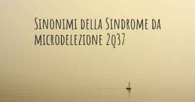 Sinonimi della Sindrome da microdelezione 2q37