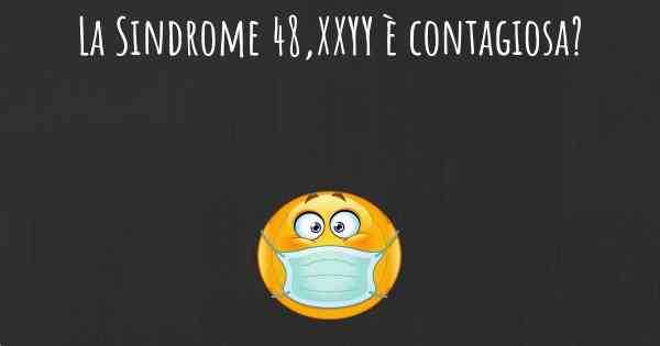 La Sindrome 48,XXYY è contagiosa?