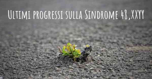 Ultimi progressi sulla Sindrome 48,XXYY