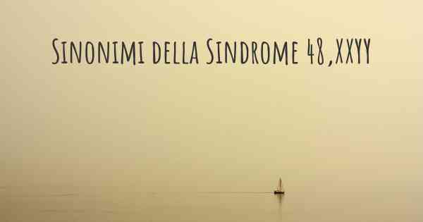 Sinonimi della Sindrome 48,XXYY