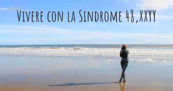 Vivere con la Sindrome 48,XXYY