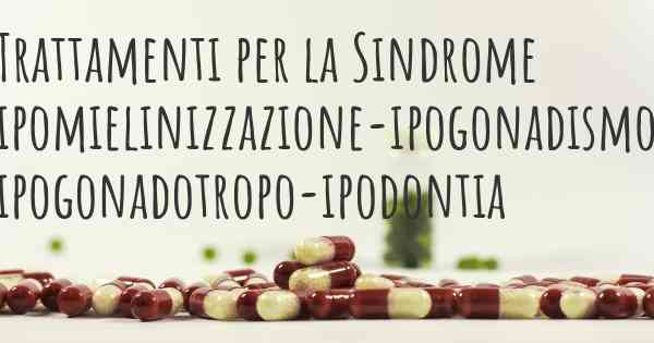 Trattamenti per la Sindrome ipomielinizzazione-ipogonadismo ipogonadotropo-ipodontia