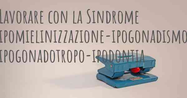 Lavorare con la Sindrome ipomielinizzazione-ipogonadismo ipogonadotropo-ipodontia