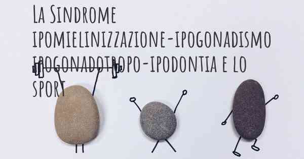 La Sindrome ipomielinizzazione-ipogonadismo ipogonadotropo-ipodontia e lo sport