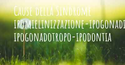 Cause della Sindrome ipomielinizzazione-ipogonadismo ipogonadotropo-ipodontia
