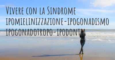 Vivere con la Sindrome ipomielinizzazione-ipogonadismo ipogonadotropo-ipodontia