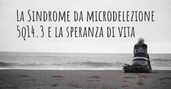 La Sindrome da microdelezione 5q14.3 e la speranza di vita