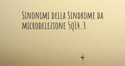 Sinonimi della Sindrome da microdelezione 5q14.3