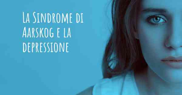 La Sindrome di Aarskog e la depressione