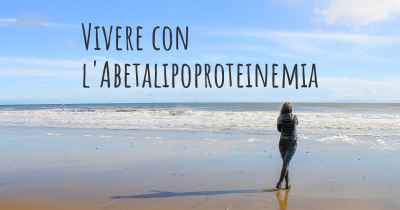 Vivere con l'Abetalipoproteinemia