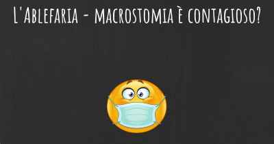 L'Ablefaria - macrostomia è contagioso?