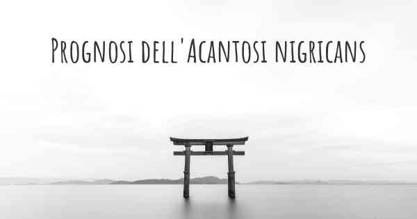 Prognosi dell'Acantosi nigricans