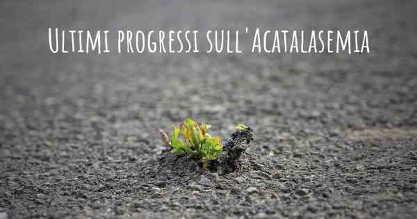 Ultimi progressi sull'Acatalasemia