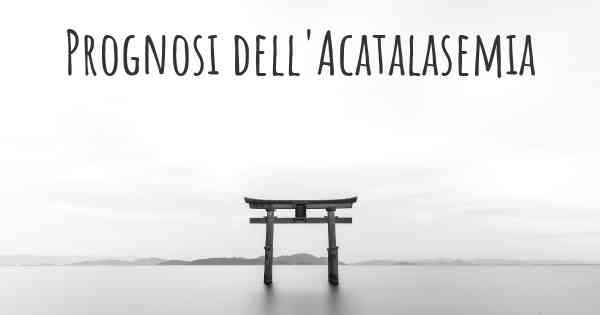 Prognosi dell'Acatalasemia