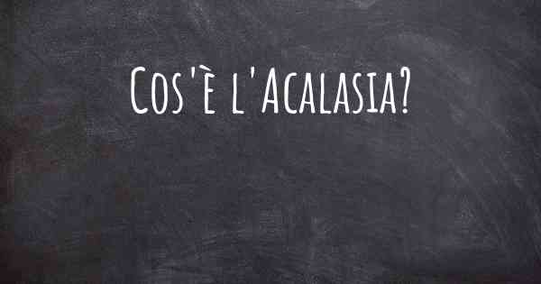 Cos'è l'Acalasia?