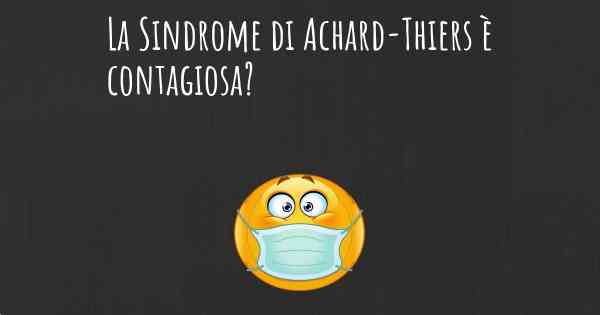 La Sindrome di Achard-Thiers è contagiosa?