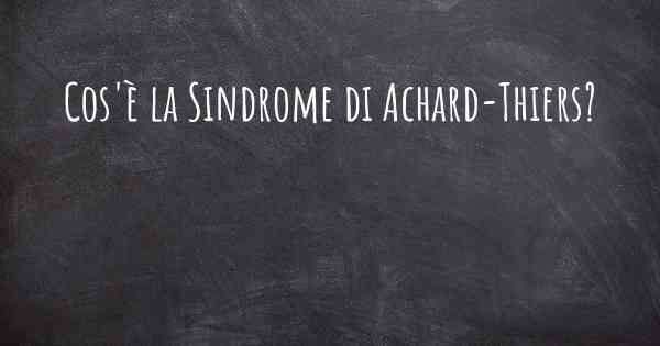 Cos'è la Sindrome di Achard-Thiers?