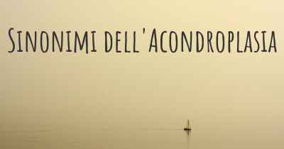 Sinonimi dell'Acondroplasia