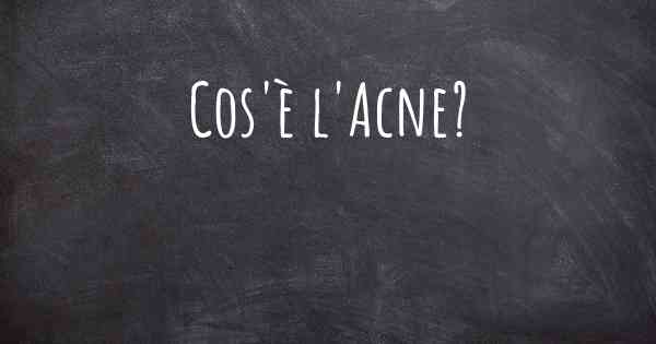 Cos'è l'Acne?