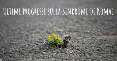 Ultimi progressi sulla Sindrome di Komae