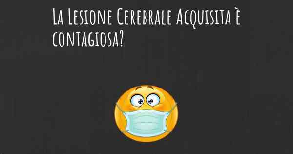 La Lesione Cerebrale Acquisita è contagiosa?