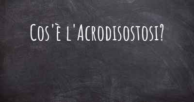 Cos'è l'Acrodisostosi?