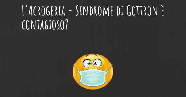 L'Acrogeria - Sindrome di Gottron è contagioso?