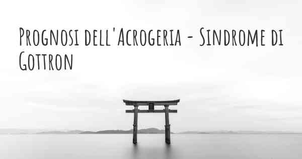 Prognosi dell'Acrogeria - Sindrome di Gottron