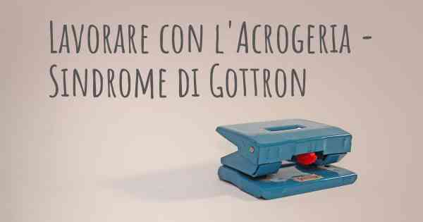 Lavorare con l'Acrogeria - Sindrome di Gottron