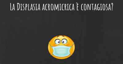 La Displasia acromicrica è contagiosa?